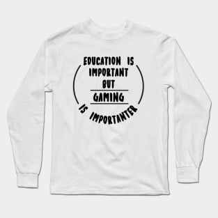 Education is important but the Gaming is importanter Long Sleeve T-Shirt